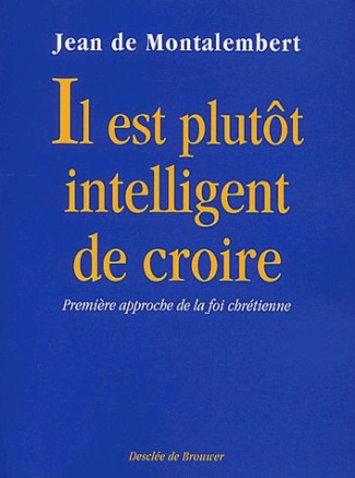 Il est plutôt intelligent de croire. Première approche de la foi chrétienne