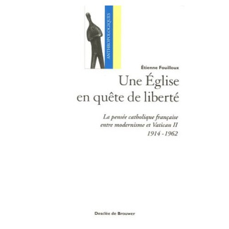 Une Eglise en quête de liberté. La pensée catholique française entre modernisme et Vatican II (1914-
