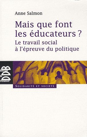 Mais que font les éducateurs ? Le travail social à l'épreuve du politique