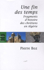 Une fin des temps. Fragments d'histoire des chrétiens en Algérie (1888-2008)