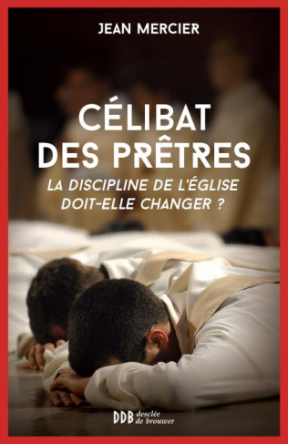 Sur le célibat des prêtres. La discipline de l'Eglise doit-elle changer ?
