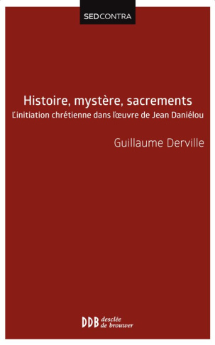 Histoire, mystère, sacrements. L'initiation chrétienne dans l'oeuvre de Jean Daniélou
