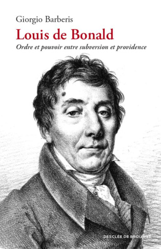 Louis de Bonald. Ordre et pouvoir entre subversion et providence