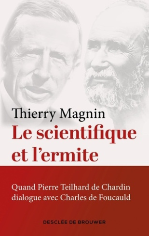 Le scientifique et l'ermite. Quand Teilhard de Chardin dialogue avec Charles de Foucauld