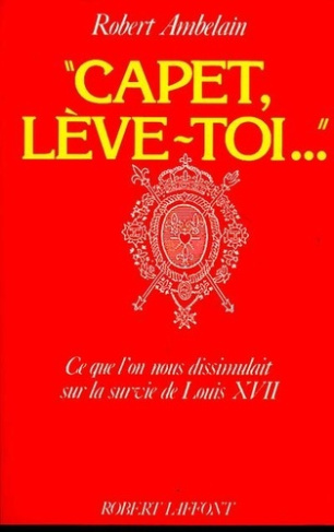 Capet, lève-toi..,. Ce que l'on nous dissimulait sur la survie de Louis XVII
