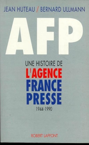 AFP. Une histoire de l'agence France-Presse, 1944-1990