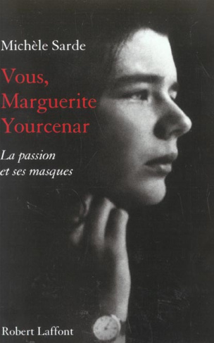 Vous, Marguerite Yourcenar. La passion et ses masques