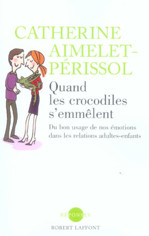 Quand les crocodiles s'emmêlent. Du bon usage de nos émotions dans les relations adultes-enfants