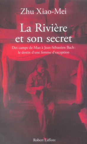 La rivière et son secret. Des camps de Mao à Jean-Sébastien Bach : le destin d'une femme d'exception