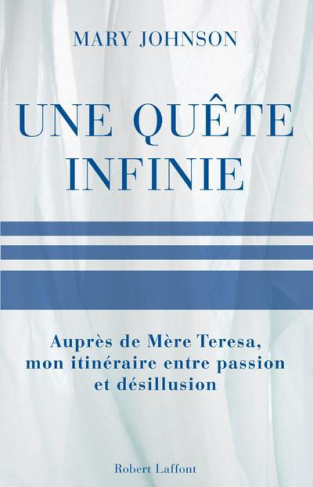 Une quête infinie. Auprès de Mère Teresa, mon itinéraire entre passion et désillusion