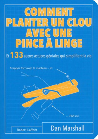 Comment planter un clou avec une pince à linge. Et 133 autres astuces géniales qui simplifient la vi