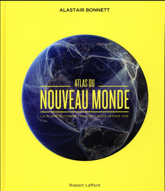 Atlas du nouveau monde. La planète comme vous ne l'avez jamais vue