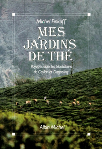 MES JARDINS DE THE. Voyages dans les plantations de Ceylan et de Darjeeling