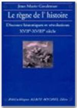 Le règne de l'histoire. Discours historiques et révolutions, XVIIe-XVIIIe siècle