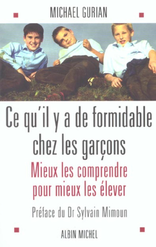 Ce qu'il y a de formidable chez les garçons. Mieux les comprendre pour mieux les élever