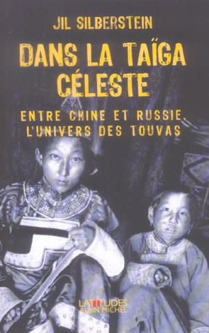Dans la taïga céleste. Entre Chine et Russie, l'univers des Touvas