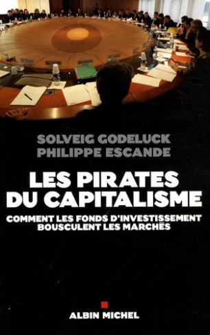 Les pirates du capitalisme. Comment les fonds d'investissement bousculent les marchés