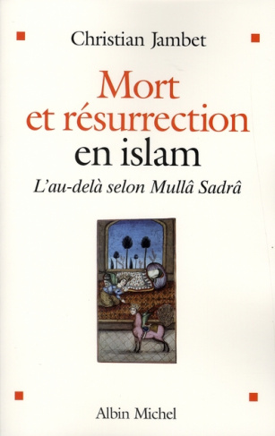Mort et résurrection en islam. L'au-delà selon Mullâ Sadrâ