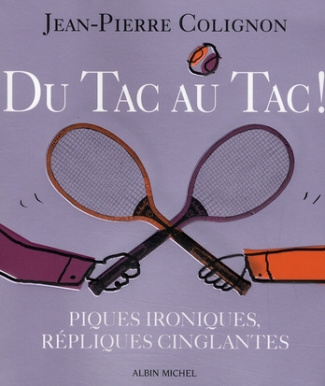 DU TAC AU TAC ! - PIQUES IRONIQUES, REPLIQUES CINGLANTES