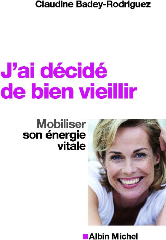 J'ai décidé de bien vieillir. Mobiliser son énergie vitale