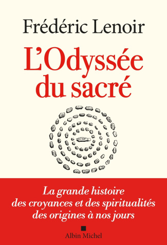 L'Odyssée du sacré. La grande histoire des croyances et des spiritualités des origines à nos jours