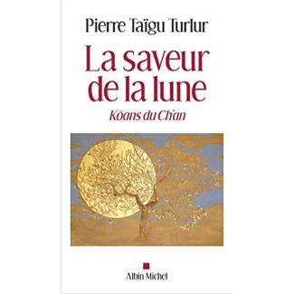 La saveur de la lune. Vivre les koans du ch'an aujourd'hui