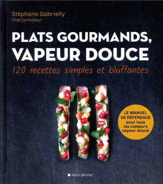 Plats gourmands, vapeur douce. 120 recettes simples et bluffantes