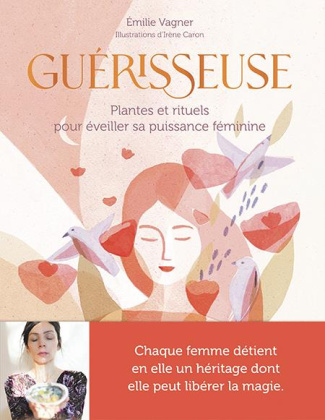 Guérisseuse. Plantes et rituels pour éveiller sa puissance féminine
