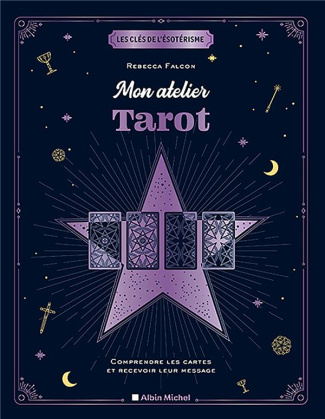 Mon atelier tarot. Comprendre les cartes et recevoir leur message