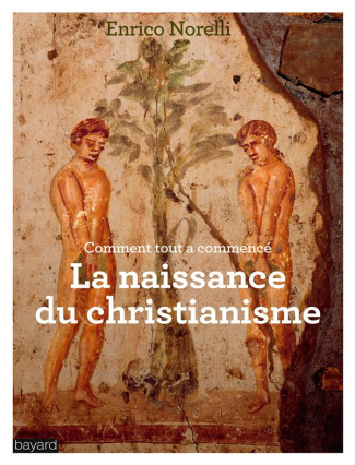 La naissance du christianisme. Comment tout a commencé