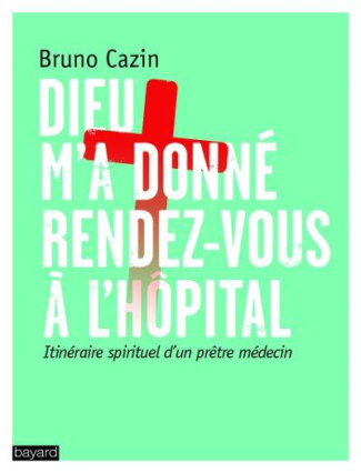 Dieu m'a donné rendez-vous à l'hôpital. Itinéraire spirituel d'un prêtre-médecin