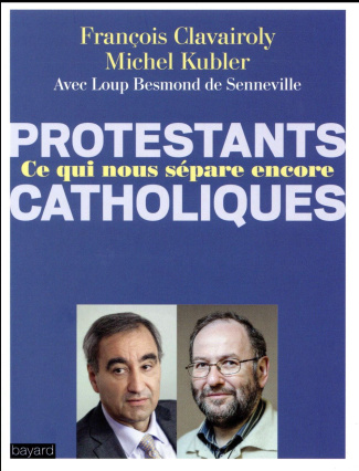 Protestants, catholiques, ce qui nous sépare encore. Dialogue entre un pasteur et un prêtre