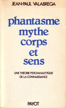 PHANTASME, MYTHE, CORPS ET SENS. Une théorie psychanalytique de la connaissance, 2ème édition