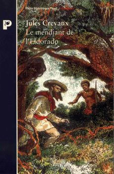 LE MENDIANT DE L'ELDORADO. De Cayenne aux Andes, 1876-1879