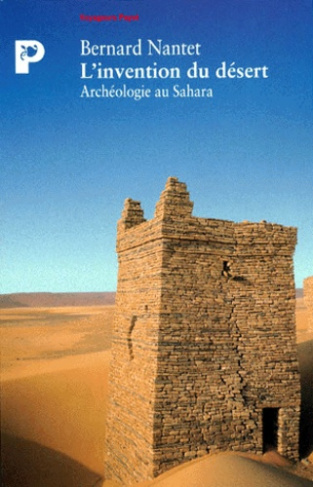 L'INVENTION DU DESERT. Archéologie au Sahara