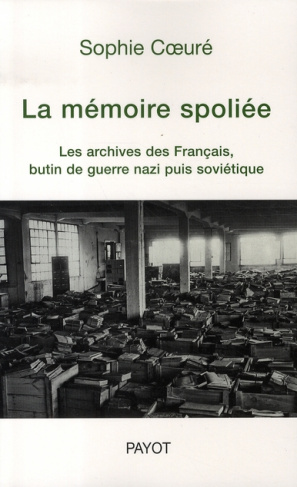 La mémoire spoliée. Les archives des Français, butin de guerre nazi puis soviétique (de 1940 à nos j
