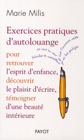 Exercices pratiques d'autolouange. Pour retrouver l'esprit d'enfance, découvrir le plaisir d'écrire,