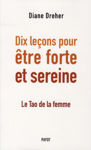 Dix leçons pour être forte et sereine. Le Tao de la femme