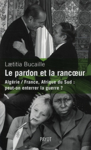 Le pardon et la rancoeur. Algérie / France, Afrique du Sud : peut-on enterrer la guerre ?
