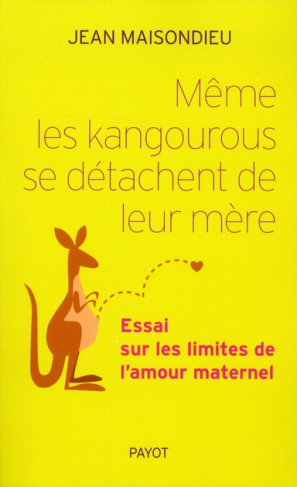 Même les kangourous se détachent de leur mère. Essai sur les limites de l'amour maternel