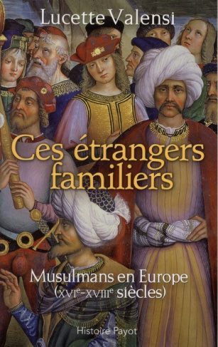 Ces étrangers familiers. Musulmans en Europe (XVIe-XVIIIe siècles)