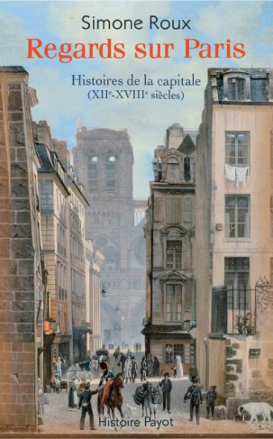 Regards sur Paris. Histoires de la capitale (XIIe-XVIIIe siècles)