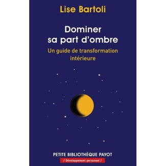 Dominer sa part d'ombre. Un guide de transformation intérieure