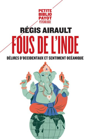 Fous de l'Inde. Délires d'Occidentaux et sentiment océanique