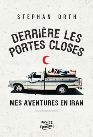 Derrière les portes closes. Mes aventures en Iran