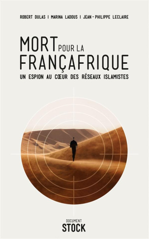 Mort pour la Françafrique. Un espion au coeur des réseaux islamistes