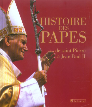 Histoire des papes. De saint Pierre à Jean-Paul II