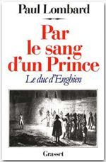 PAR LE SANG D'UN PRINCE. Le duc d'Enghien