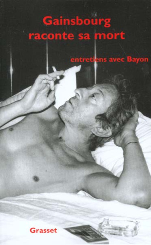 Gainsbourg raconte sa mort. Entretiens avec Bayon