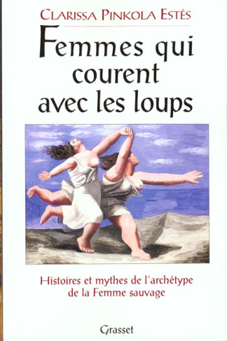 FEMMES QUI COURENT AVEC LES LOUPS. Histoires et mythes de l'archétype de la Femme Sauvage